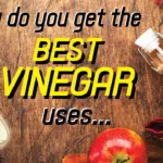 how do you get the best vinegar uses