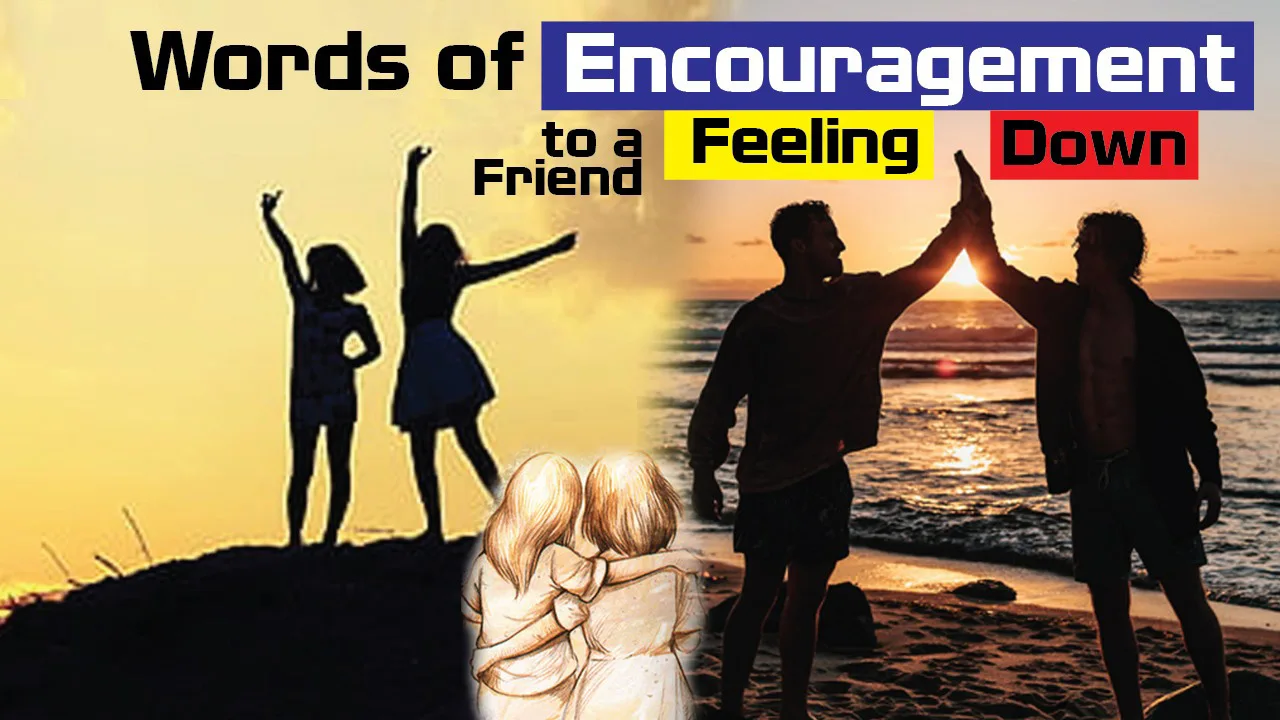 words of encouragement to a friend feeling down