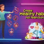 Create healthy habits not; restrictions