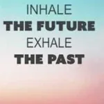 Inhale the future Exhale the past