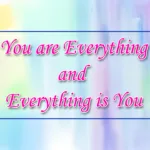 You are everything, and everything is you