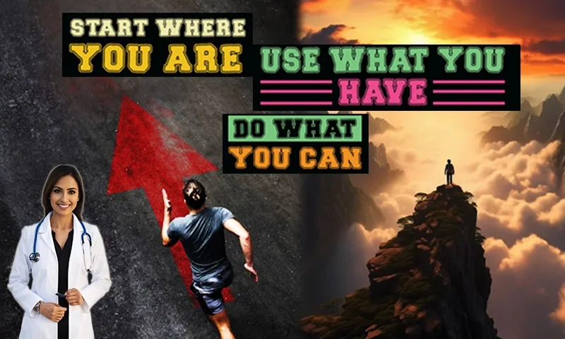 Start where you are use what you have do what you can: