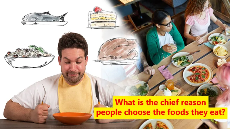 What is the chief reason people choose the foods they eat